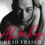 Toronto: “All the Rage: A Partial Memoir in Two Acts and a Prologue” by Brad Fraser to be released May 18