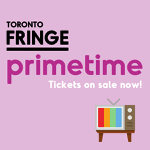 Toronto: Primetime Festival by the Toronto Fringe announces programming
