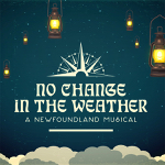 Toronto: Mirvish presents the Newfoundland musical “No Change in the Weather” November 19-27