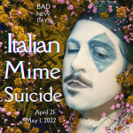 Toronto: Bad New Days presents “Italian Mime Suicide” April 21 to May 1